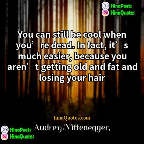 Audrey Niffenegger Quotes | You can still be cool when you’re